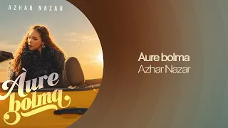 Azhar Nazar — Àure bolma | Lyric Video