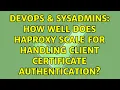 DevOps SysAdmins How well does haproxy scale for handling client certificate authentication
