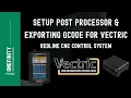 Setup A Post Processor Exporting Gcode For Vectric with the Redline Motion Control System