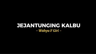 jejantunging kalbu wahyu f giri lirik lagu nyendhero pundhak ku tak elus rekma mu