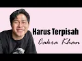 Download Lagu Cakra Khan - Harus Terpisah - Lyrics/ Lirik