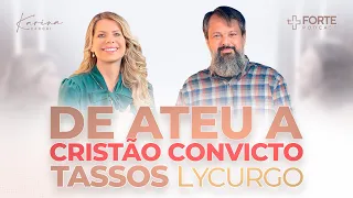 TASSOS LYCURGO (DE ATEU A CRISTÃO CONVICTO) + Forte PodCast com Karina Bacchi