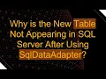 Why is the New Table Not Appearing in SQL Server After Using SqlDataAdapter