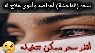 سحر الفاحشة أبشع أنواع السحر الموجودة الأعراض والعلاج بفضل الله 