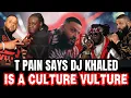 T Pain Says Dj Khaled Is FAKE 😳 He Used Him To Make Records And Turned His Back On Him 😲