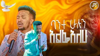ባንተ ሁሉን አልፌአለሁ ዘማሪ ዮናታን ዳነኤል PROPHET HENOK GIRMA JPS TV WORLD WIDE 2025 