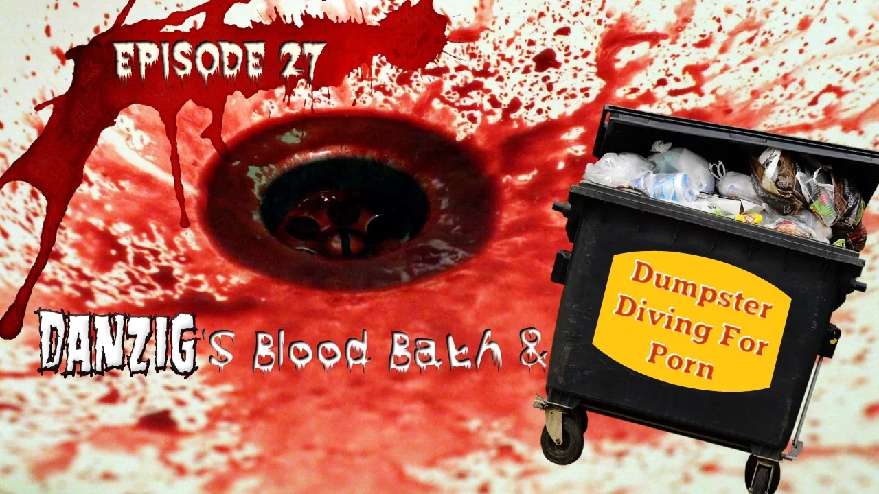 Episode 27 - Danzig's Blood Bath and Dumpster Diving for Porn