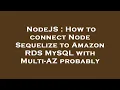 NodeJS How to connect Node Sequelize to Amazon RDS MySQL with Multi-AZ probably