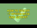 How to specify - option with GNU getopt 3 Solutions