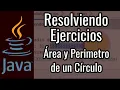 Area y Perimetro de un Circulo Resolviendo Ejercicios en Java