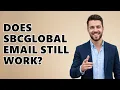 Does SBCGLOBAL Email Still Work