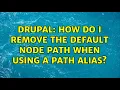 Drupal How do I remove the default node path when using a path alias 2 Solutions