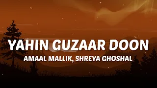 amaal mallik shreya ghoshal yahin guzaar doon lyrics 