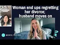 Woman REGRETS divorce husband moves on