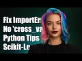 Fixing ImportError Cannot Import Name cross - validate in Python Scikit-Learn