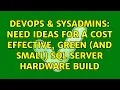 DevOps SysAdmins Need ideas for a cost effective green and small Sql Server hardware build