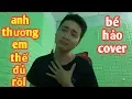 Download Lagu Anh Thương Em Thế Đủ Rồi - Trương Khải Minh | Bé Hảo Cover