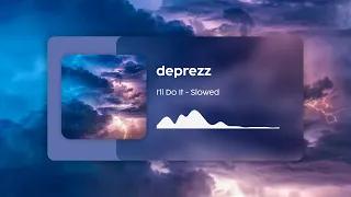 deprezz ill do it slowed 