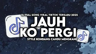 dj jauh ko pergi enakeun full song style kondang candu mengkane viral tiktok terbaru 2025