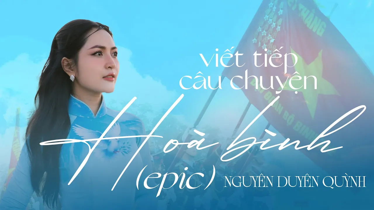 VIẾT TIẾP CÂU CHUYỆN HÒA BÌNH (EPIC) - NGUYỄN DUYÊN QUỲNH (MV) | NHẠC TÌNH YÊU QUÊ HƯƠNG ĐẤT NƯỚC VIẾT TIẾP CÂU CHUYỆN HÒA BÌNH (EPIC) - NGUYỄN DUYÊN QUỲNH (MV) | NHẠC TÌNH YÊU QUÊ HƯƠNG ĐẤT NƯỚC