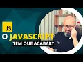 O JAVASCRIPT TEM QUE ACABAR