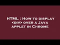 HTML How to display div over a Java applet in Chrome
