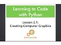 Learning to Code with Python Lesson 2 1 Creating Computer Graphics
