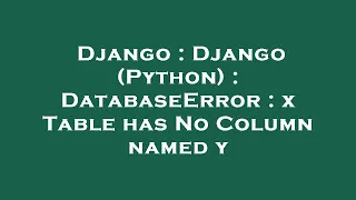 Django Django Python DatabaseError x Table has No Column named y
