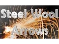 How to Make Exploding Steel Wool Arrows - Dragons Breath