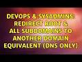 DevOps SysAdmins Redirect root all subdomains to another domain equivalent DNS only