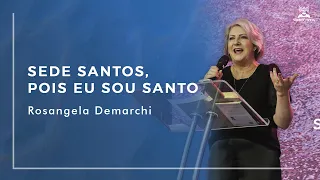 Sede santos, pois eu sou santo I Min. Rosangela Demarchi