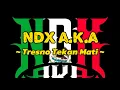 Download Lagu NDX AKA - TRESNO TEKAN MATI | NDX AKA FULL ALBUM TERBARU