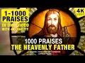 1000 PRAISES TO THE HEAVENLY FATHER 1000 PRAISES 4K