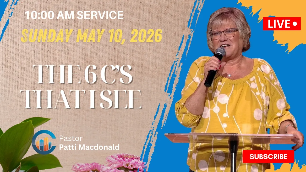 The 6 C’s That I See // Pastor Patti Macdonald // May 10, 2026 // 10:00