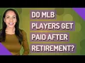 Do MLB players get paid after retirement