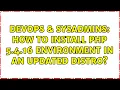 DevOps SysAdmins How to install PHP 5 4 16 environment in an updated distro 2 Solutions