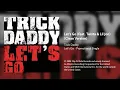 Trick Daddy - Let's Go (feat. Twista & Lil Jon) (Clean Version)