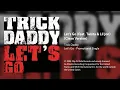 Download Lagu Trick Daddy - Let's Go (feat. Twista \u0026 Lil Jon) (Clean Version)