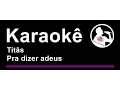 Titãs   Pra dizer adeus   Karaoke