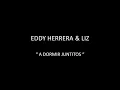 EDDY HERRERA & LIZ - A DORMIR JUNTITOS