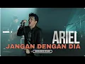 Download Lagu Lagu Baru 2025 ! Ariel - Jangan Dengan Dia | Official Lyric Video
