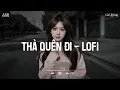 Lagu Thà Quên Đi Lofi - Hạnh Phúc Anh Chẳng Thể Cho Em Vậy Nên TikTok - Nhạc Chill Buồn TikTok 2025
