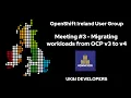 OpenShift Ireland User Group Meeting - Migrating workloads from OCP v3 to v4