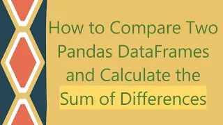How to Compare Two Pandas DataFrames and Calculate the Sum of Differences
