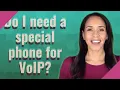 Do I need a special phone for VoIP