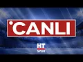 #CANLI | HT Spor 7/24 Canlı Yayını