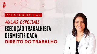 2ª Fase - OAB 42 | Execução Trabalhista Desmistificada - Direito do Trabalho
