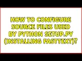 How to configure source files used by python setup py installing fasttext