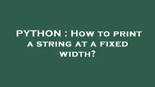 PYTHON How to print a string at a fixed width