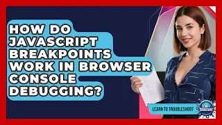 How Do JavaScript Breakpoints Work In Browser Console Debugging - Learn To Troubleshoot